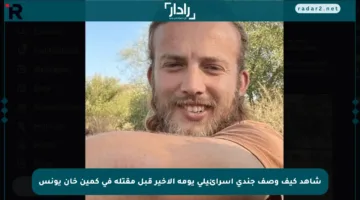 شاهد كيف وصف جندي إسرائيلي يومه الأخير قبل مقتله في كمين خان يونس